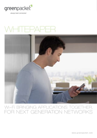 WHITEPAPER




Wi-Fi BRINGING APPLICATIONS TOGETHER,
FOR NEXT GENERATION NETWORKS



                            www.greenpacket.com
 