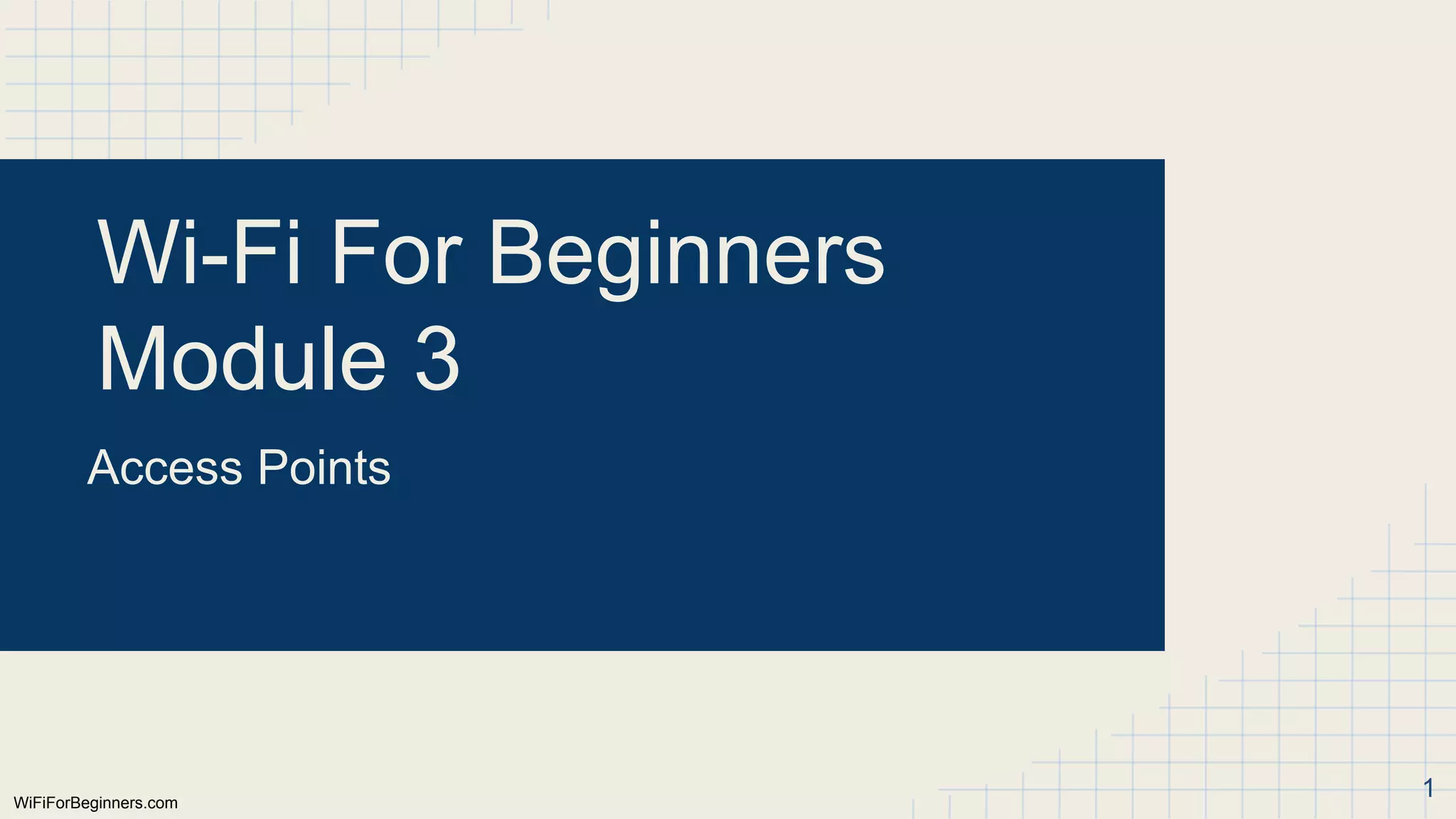 WiFiForBeginners.com
Wi-Fi For Beginners
Module 3
Access Points
1
 