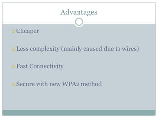 Advantages
 Cheaper
 Less complexity (mainly caused due to wires)
 Fast Connectivity
 Secure with new WPA2 method
 
