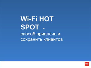 Wi-Fi HOT SPOT  - способ привлечь и сохранить клиентов 