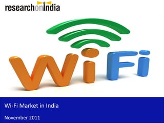 Wi-Fi Market in India
November 2011
 
