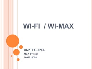 WI-FI / WI-MAX
ANKIT GUPTA
MCA 3rd year
1003714008
 