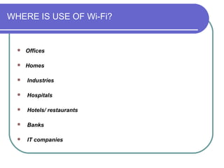 WHERE IS USE OF Wi-Fi?


     Offices

     Homes

     Industries

     Hospitals

     Hotels/ restaurants

     Banks

     IT companies
 