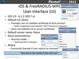 iOS & FreeRADIUS-WPE
                          User Interface (UI)
• iOS 5.0 - 6.1.2 (iOS ?.x)
• Default CA: None
      – ...