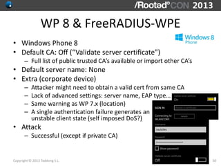 WP 8 & FreeRADIUS-WPE
• Windows Phone 8
• Default CA: Off (“Validate server certificate”)
      – Full list of public trus...