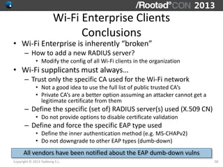 Wi-Fi Enterprise Clients
                              Conclusions
• Wi-Fi Enterprise is inherently “broken”
      – How t...