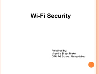 Wi-Fi Security
Prepaired By:
Virendra Singh Thakur
GTU PG School, Ahmeadabad
 