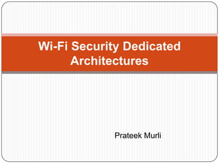 Wi-Fi Security Dedicated
Architectures

Prateek Murli

 