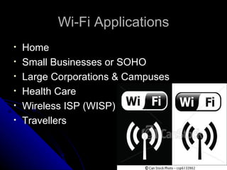 Wi-Fi Applications Home Small Businesses or SOHO Large Corporations & Campuses Health Care Wireless ISP (WISP) Travellers 