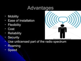 Advantages Mobility Ease of Installation Flexibility Cost Reliability Security Use unlicensed part of the radio spectrum Roaming Speed 