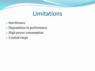 Limitations
 Interference
 Degradation in performance
 High power consumption
 Limited range
 
