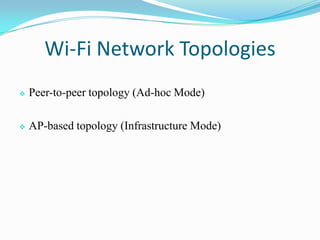 Wi-Fi Network Topologies
 Peer-to-peer topology (Ad-hoc Mode)
 AP-based topology (Infrastructure Mode)
 
