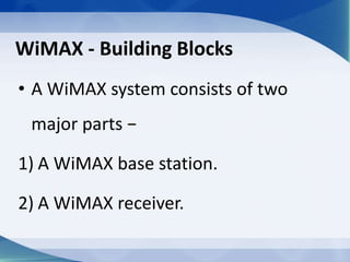 WiMAX - Building Blocks
• A WiMAX system consists of two
major parts −
1) A WiMAX base station.
2) A WiMAX receiver.
 