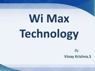 Wi Max
Technology
By
Vinay Krishna.S
 