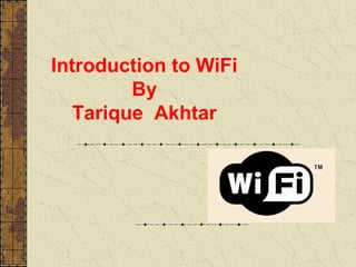 Introduction to WiFi
         By
   Tarique Akhtar
 