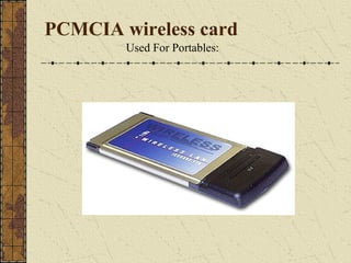 PCMCIA wireless card
        Used For Portables:
 