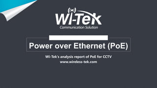 Power over Ethernet (PoE)
Wi-Tek's analysis report of PoE for CCTV
www.wireless-tek.com
 