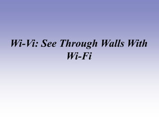 Wi-Vi: See Through Walls With
Wi-Fi

 