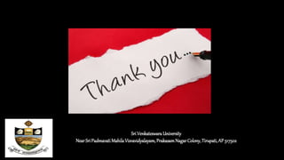 Sri Venkateswara University 
Near Sri Padmavati Mahila Visvavidyalayam, Prakasam Nagar Colony, Tirupati, AP 517502 
