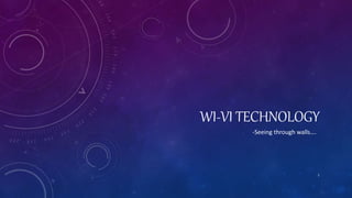 WI-VI TECHNOLOGY
-Seeing through walls….
1
 