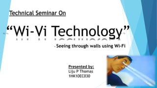 - Seeing through walls using Wi-Fi
Technical Seminar On
Presented by:
Liju P Thomas
1HK10EC030
 