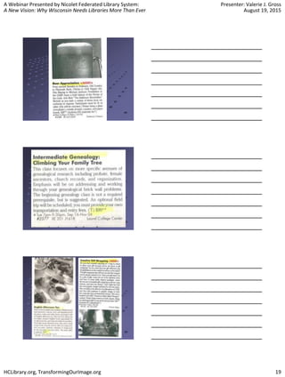 A Webinar Presented by Nicolet Federated Library System:
A New Vision: Why Wisconsin Needs Libraries More Than Ever
Presenter: Valerie J. Gross
August 19, 2015
HCLibrary.org, TransformingOurImage.org 19
 