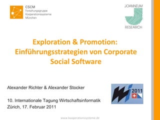 Exploration & Promotion:  Einführungsstrategien von Corporate Social Software Alexander Richter & Alexander Stocker 10. Internationale Tagung Wirtschaftsinformatik  Zürich, 17. Februar 2011  