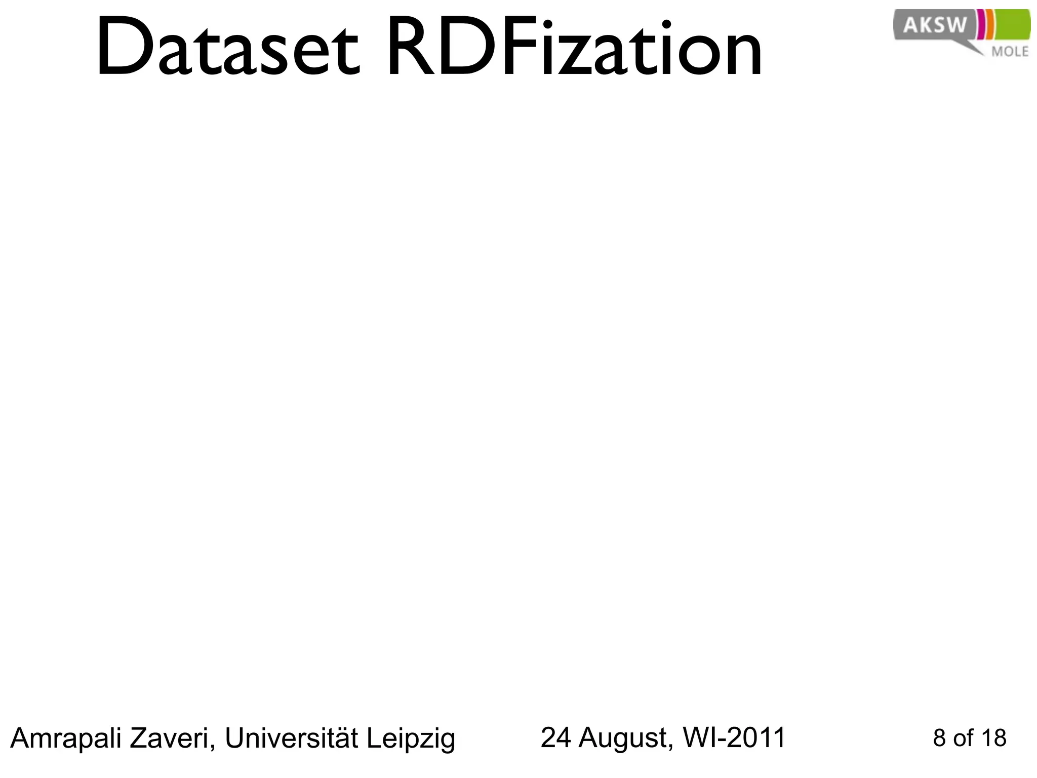Dataset RDFization




Amrapali Zaveri, Universität Leipzig   24 August, WI-2011   8 of 18
 
