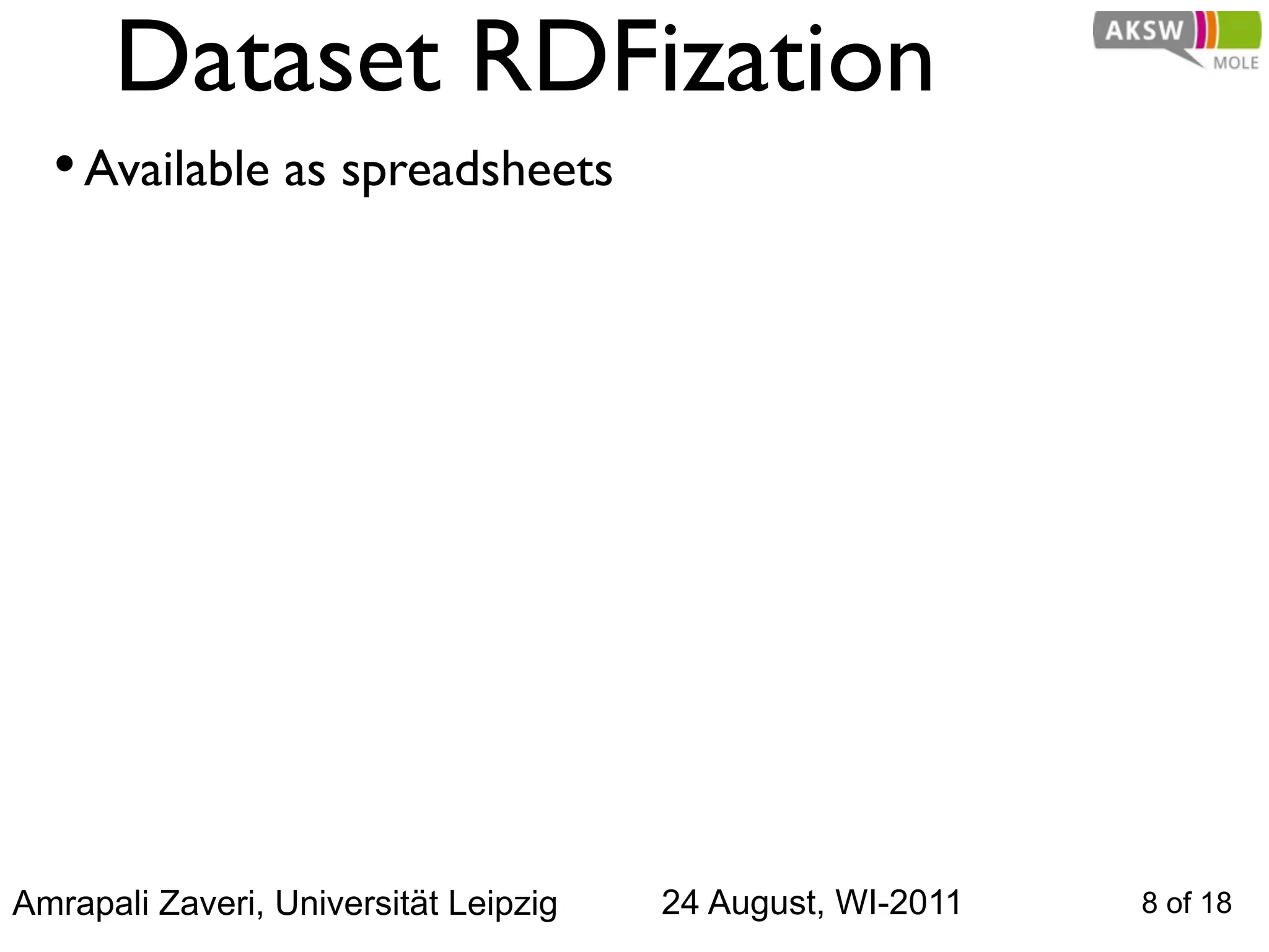 Dataset RDFization
  • Available as spreadsheets




Amrapali Zaveri, Universität Leipzig   24 August, WI-2011   8 of 18
 