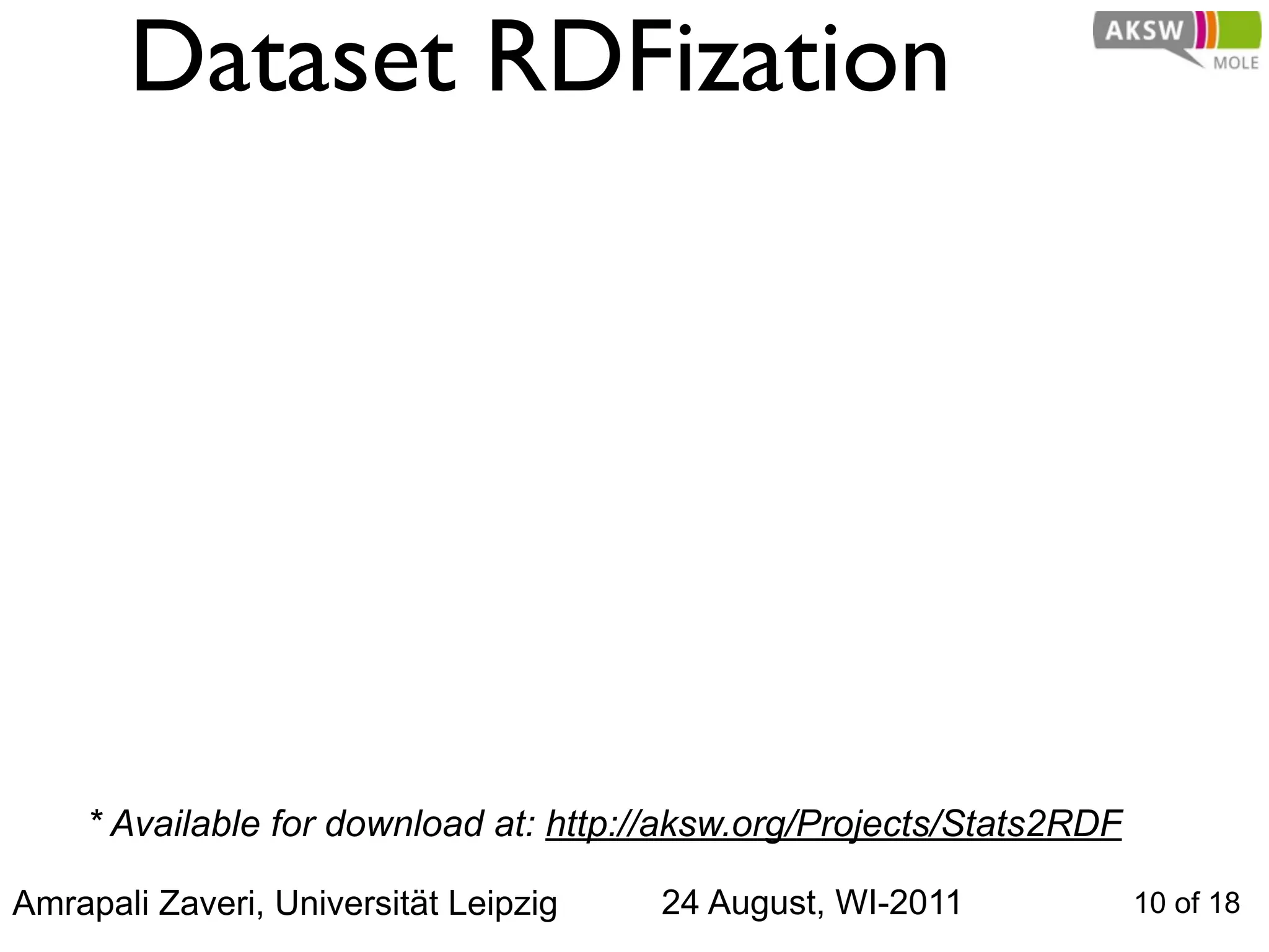 Dataset RDFization




    * Available for download at: http://aksw.org/Projects/Stats2RDF

Amrapali Zaveri, Universität Leipzig   24 August, WI-2011             10 of 18
 