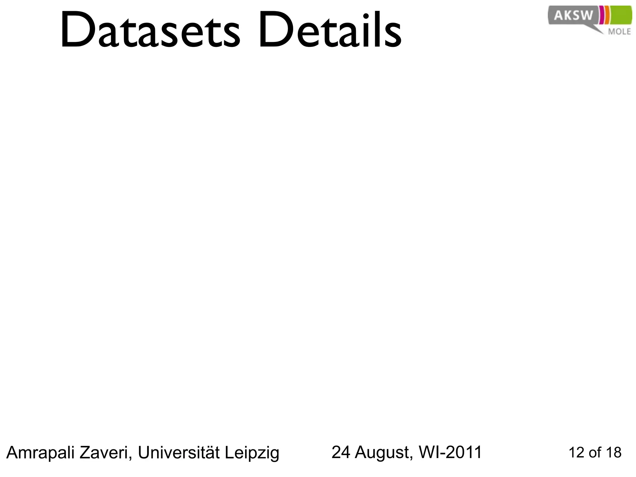 Datasets Details




Amrapali Zaveri, Universität Leipzig   24 August, WI-2011   12 of 18
 