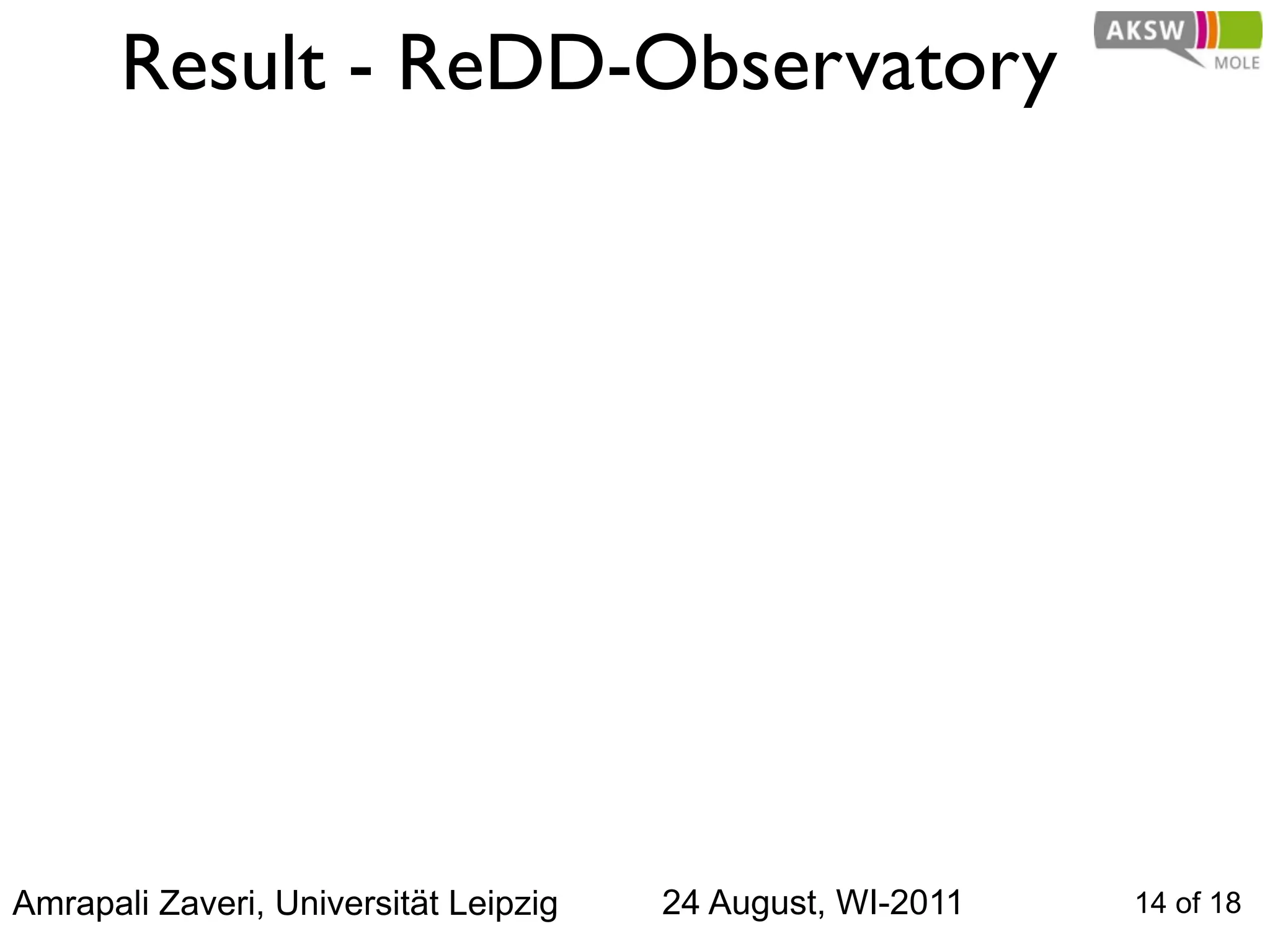 Result - ReDD-Observatory




Amrapali Zaveri, Universität Leipzig   24 August, WI-2011   14 of 18
 
