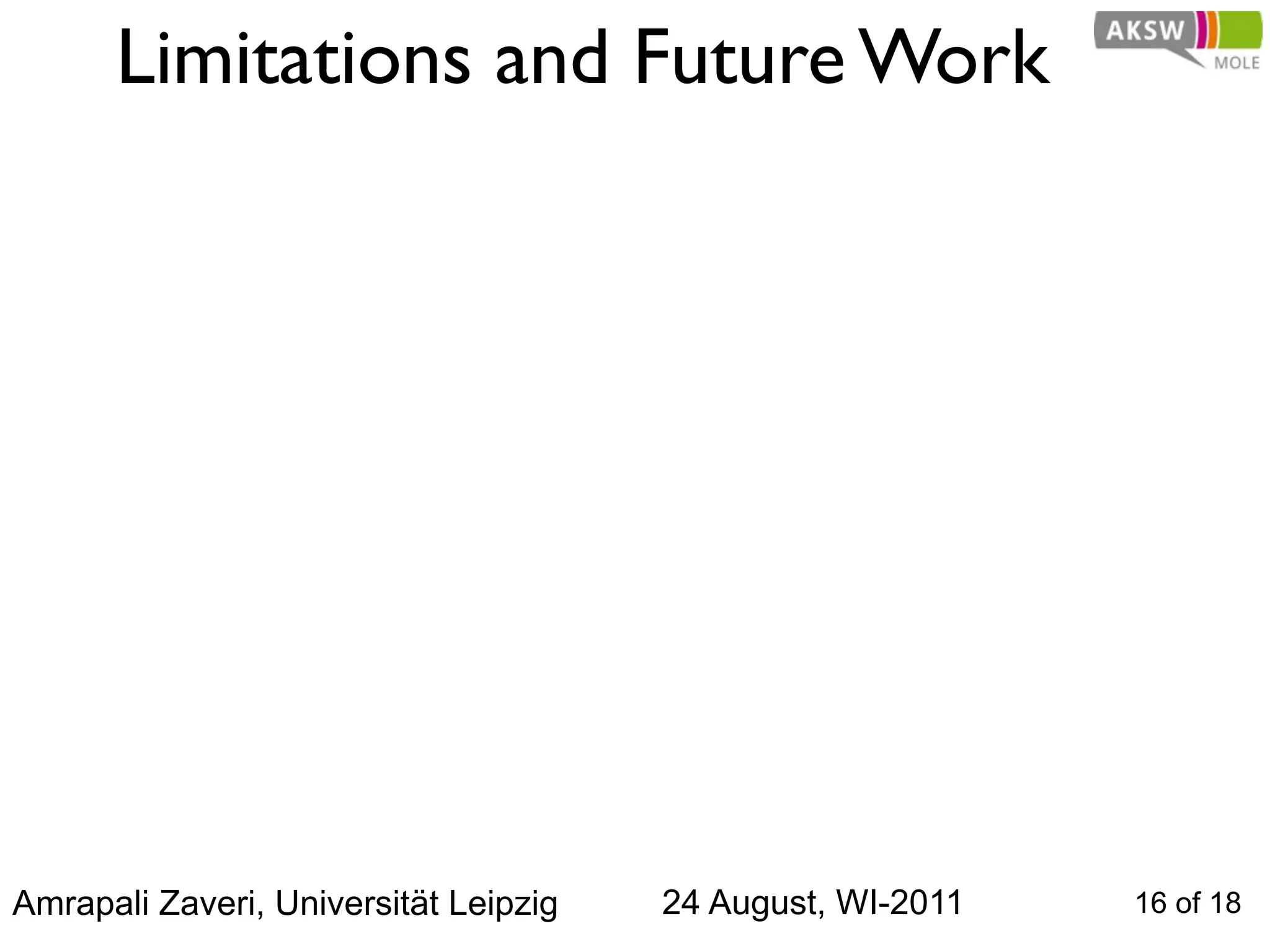 Limitations and Future Work




Amrapali Zaveri, Universität Leipzig   24 August, WI-2011   16 of 18
 