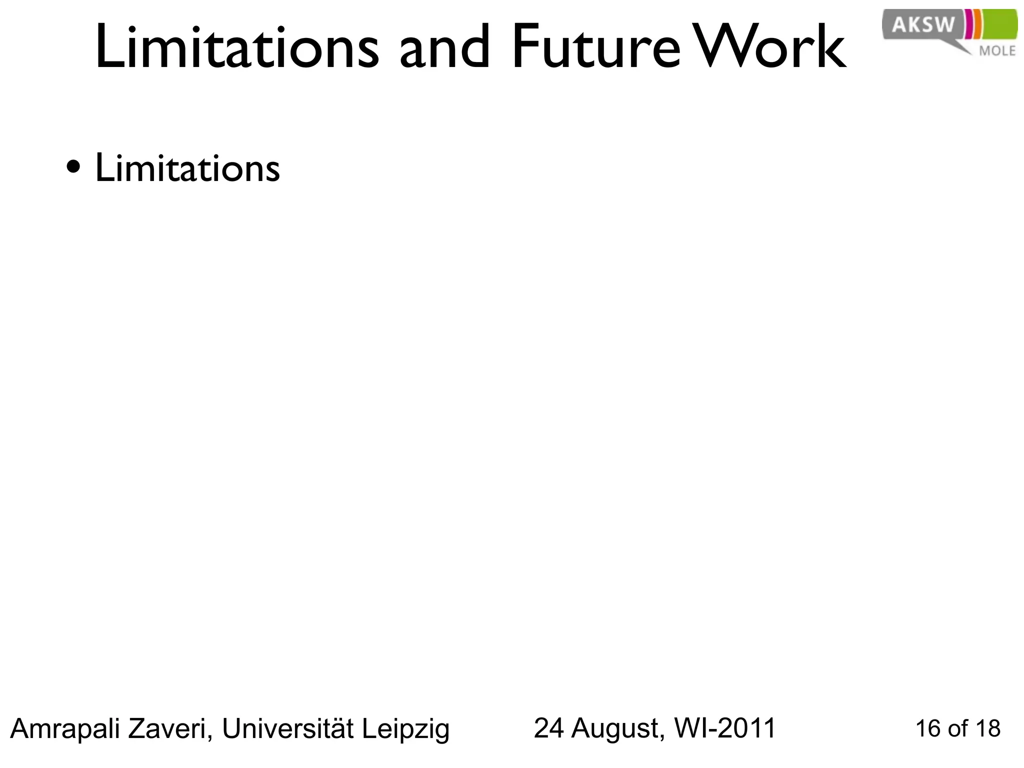 Limitations and Future Work
    • Limitations




Amrapali Zaveri, Universität Leipzig   24 August, WI-2011   16 of 18
 