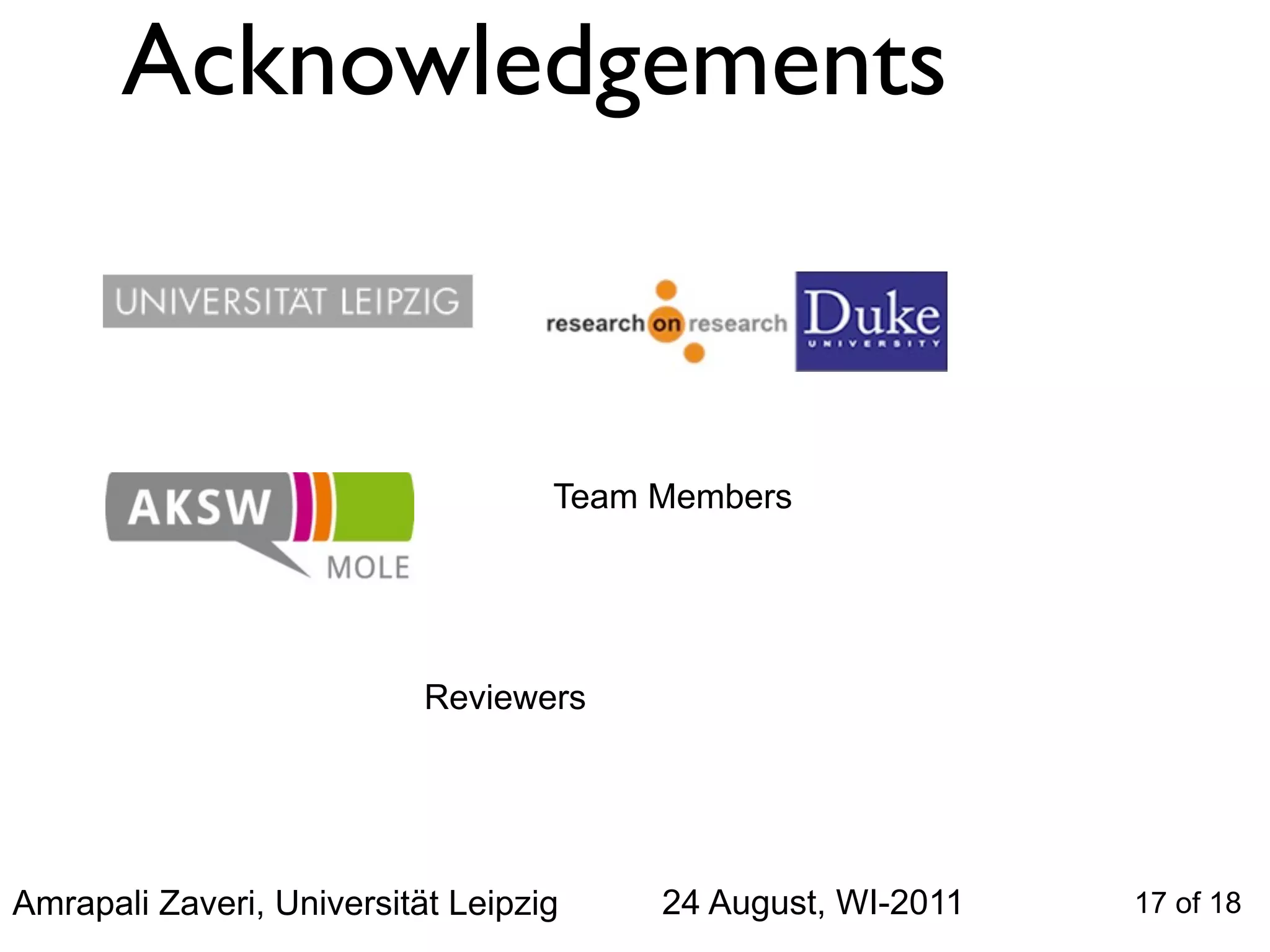 Acknowledgements


                                   Team Members




                           Reviewers




Amrapali Zaveri, Universität Leipzig    24 August, WI-2011   17 of 18
 