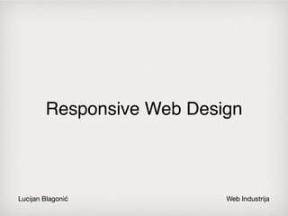 Responsive Web Design



Lucijan Blagoni!           Web Industrija
 