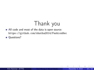 Thank you
All code and most of the data is open source:
https://github.com/shatha2014/FashionRec
Questions?
Kim Hammar (KTH) Text Mining in Social Media December 4, 2018 19 / 19
 