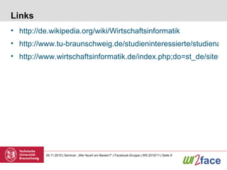Links http://de.wikipedia.org/wiki/Wirtschaftsinformatik http://www.tu-braunschweig.de/studieninteressierte/studienangebot/wirtschaftsinformatik/master http://www.wirtschaftsinformatik.de/index.php;do=st_de/site=wi/sid=15035407944d07935ec4da8346813885 