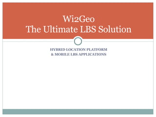 [object Object],[object Object],Wi2Geo The Ultimate LBS Solution 