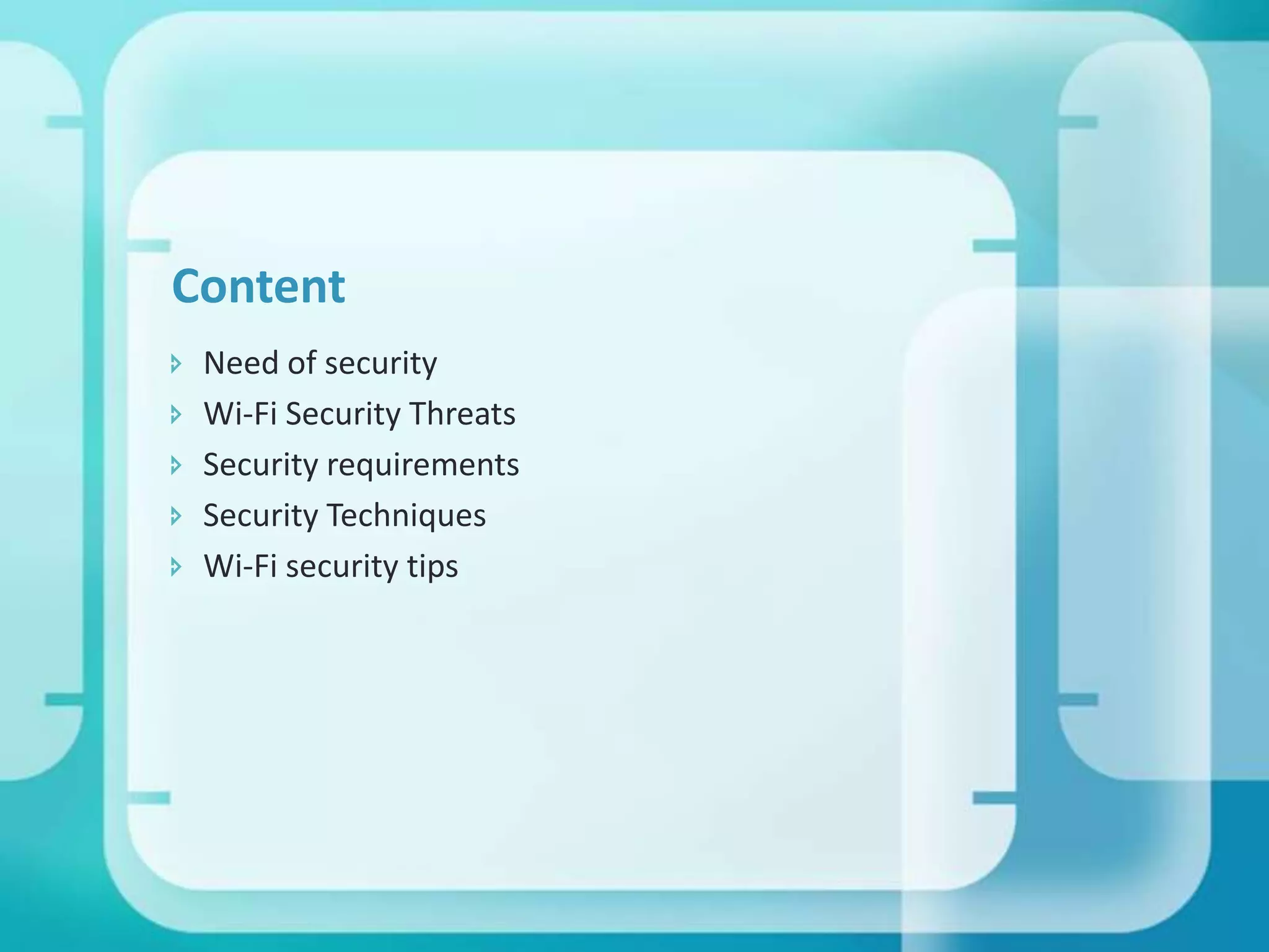 Content






Need of security
Wi-Fi Security Threats
Security requirements
Security Techniques
Wi-Fi security tips

 