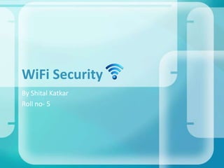 WiFi Security
By Shital Katkar
Roll no- 5

 