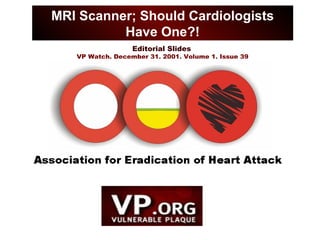 Editorial Slides
VP Watch, December 31, 2001, Volume 1, Issue 39
MRI Scanner; Should Cardiologists
Have One?!
 