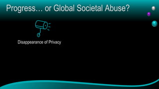 Progress… or Global Societal Abuse?
Disappearance of Privacy
 