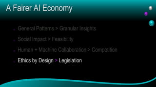 A Fairer AI Economy
o General Patterns > Granular Insights
o Social Impact > Feasibility
o Human + Machine Collaboration >...