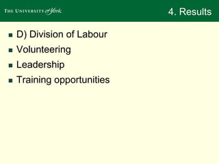 4. Results 
 D) Division of Labour 
 Volunteering 
 Leadership 
 Training opportunities 
 