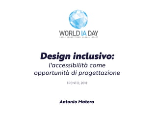 Design inclusivo:
l'accessibilità come
opportunità di progettazione
TRENTO, 2018
Antonio Matera
 