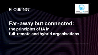 Far-away but connected:


the principles of IA in


full-remote and hybrid organisations


 