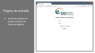 Página de entrada
● Nome do sistema é o
prefixo do título de
todas as páginas.
 