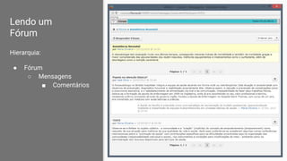 Lendo um
Fórum
Hierarquia:
● Fórum
○ Mensagens
■ Comentários
 