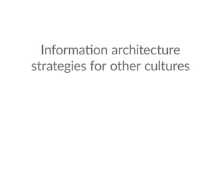 Information architecture
strategies for other cultures
 